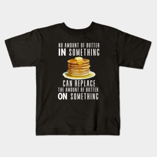 No Amount of Butter In Something Can Replace the Amount of Butter On Something on a Dark Background Kids T-Shirt